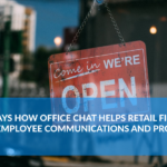 Six Ways How Office Chat Helps Retail Firms to Improve Employee Communication and Productivity